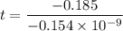 $t=\frac{-0.185}{-0.154 \times 10^{-9}}$