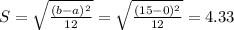 S = \sqrt{\frac{(b-a)^2}{12}} = \sqrt{\frac{(15-0)^2}{12}} = 4.33