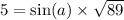 5 =  \sin(a)  \times  \sqrt{89}