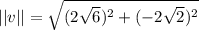 ||v||=\sqrt{(2\sqrt{6})^2+(-2\sqrt{2})^2}