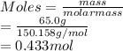 Moles = \frac{mass}{molar mass}\\= \frac{65.0 g}{150.158 g/mol}\\= 0.433 mol
