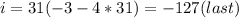 i=31(-3-4*31)=-127(last)
