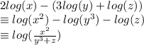 2 log(x )- (3 log(y)  +  log(z) ) \\  \equiv log( {x}^{2} )  -  log( {y}^{3} )  -  log(z)  \\  \equiv log( \frac{x {}^{2} }{ {y}^{3}  + z} )
