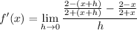 \displaystyle f'(x)=\lim_{h\to0}\frac{\frac{2-(x+h)}{2+(x+h)}-\frac{2-x}{2+x}}h