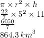 \pi \times  {r}^{2}  \times h  \\  \frac{22}{7}  \times  {5}^{2}  \times 11  \\ \frac{6050}{7}  \\ 864.3 \:  {km}^{3}