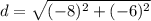 \displaystyle d = \sqrt{(-8)^2+(-6)^2}