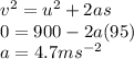 {v}^{2}  =  {u}^{2}  + 2as \\ 0 = 900 - 2a(95) \\ a =4.7m {s}^{ - 2}
