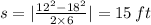 s =  | \frac{12 {}^{2}  - 18 {}^{2} }{2 \times 6} |  = 15 \: ft