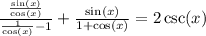 \frac{ \frac{ \sin(x) }{ \cos(x) } }{ \frac{1}{ \cos(x) } - 1 }  +  \frac{ \sin(x) }{1 +  \cos(x) }  = 2 \csc(x)
