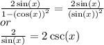 \frac{2 \sin(x) }{1 - {( \cos(x) )}^{2} }  =  \frac{2 \sin(x) }{ { (\sin(x)) }^{2} }  \\ or \\  \frac{2}{ \sin(x) }  = 2 \csc(x)