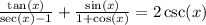 \frac{ \tan(x) }{ \sec(x) - 1 }  +  \frac{ \sin(x) }{1 +  \cos(x) }  = 2 \csc(x)