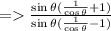 = \frac{\sin \theta (\frac{1}{\cos \theta} + 1) }{\sin \theta (\frac{1}{\cos \theta}- 1) }