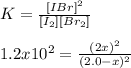 K=\frac{[IBr]^2}{[I_2][Br_2]} \\\\1.2x10^2=\frac{(2x)^2}{(2.0-x)^2}