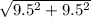 \sqrt{9.5 { }^ { 2} + 9.5 {}^{2}  }