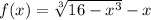 f(x)=\sqrt[3]{16-x^3}-x