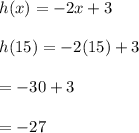 h(x)=-2x+3\\\\h(15)= -2(15) + 3\\\\= -30 + 3\\\\=-27