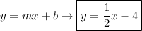 y=mx+b\rightarrow \boxed{y=\frac{1}{2}x-4}