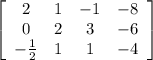 \left[\begin{array}{cccc}2&1&-1&-8\\0&2&3&-6\\-\frac{1}{2} &1&1&-4\end{array}\right]