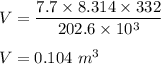 V=\dfrac{7.7\times 8.314\times 332}{202.6 \times 10^3}\\\\V=0.104\ m^3