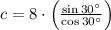 c = 8 \cdot \left(\frac{\sin 30^{\circ}}{\cos 30^{\circ}} \right)