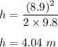 h=\dfrac{(8.9)^2}{2\times 9.8}\\\\h=4.04\ m