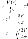 \Rightarrow \dfrac{V(r)}{\frac{4}{3}\pi }=r^3\\\\\Rightarrow r^3=\dfrac{3V}{4\pi}\\\\\Rightarrow r=\sqrt[3]{\dfrac{3V}{4\pi}}