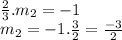 \\\frac{2}{3}.m_{2} = -1\\  m_{2} = -1 . \frac{3}{2}   = \frac{-3}{2}