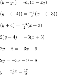 (y - y_{1}) = m_{2}(x-x_{2} )\\\\(y - (-4)) = \frac{-3}{2}(x - (-3)) \\\\(y + 4) = \frac{-3}{2} (x+ 3)\\\\2(y +4) = -3(x+3)\\\\2y + 8 = -3x -9 \\\\2y = -3x - 9 -8\\\\y = \frac{-3x}{2} - \frac{17}{2}