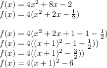 f(x) =4x^2 + 8x -2 \\f(x) = 4(x^2 + 2x -\frac{1}{2} )\\\\f(x) = 4(x^2 + 2x +1 - 1 -\frac{1}{2} )\\f(x) = 4((x+1)^2 - 1 -\frac{1}{2} ))\\f(x) = 4((x+1)^2 -\frac{3}{2} ))\\f(x) = 4(x+1)^2 -6\\