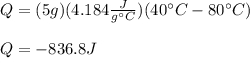 Q=(5g)(4.184\frac{J}{g\°C} )(40\°C-80\°C)\\\\Q=-836.8J
