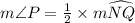 m\angle P= \frac{1}{2} \times m\widehat {NQ}
