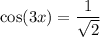 \cos(3x)  =  \dfrac{1}{ \sqrt{2} }