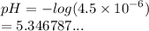 pH =  -  log(4.5 \times  {10}^{ - 6} )  \\  = 5.346787...