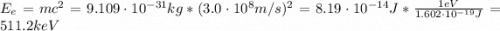 E_{e} = mc^{2} = 9.109\cdot 10^{-31} kg*(3.0\cdot 10^{8} m/s)^{2} = 8.19 \cdot 10^{-14} J*\frac{1 eV}{1.602\cdot 10^{-19} J} = 511.2 keV