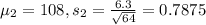 \mu_2 = 108, s_2 = \frac{6.3}{\sqrt{64}} = 0.7875