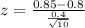 z = \frac{0.85 - 0.8}{\frac{0.4}{\sqrt{10}}}