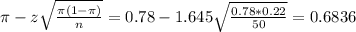 \pi - z\sqrt{\frac{\pi(1-\pi)}{n}} = 0.78 - 1.645\sqrt{\frac{0.78*0.22}{50}} = 0.6836