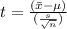 t = \frac{(\bar{x} - \mu)}{(\frac{s}{\sqrt{n}})}