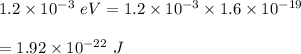 1.2\times 10^{-3}\ eV=1.2\times 10^{-3}\times 1.6\times 10^{-19}\\\\=1.92\times 10^{-22}\ J