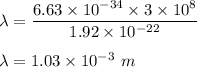 \lambda=\dfrac{6.63\times 10^{-34}\times 3\times 10^8}{1.92\times 10^{-22}}\\\\\lambda=1.03\times 10^{-3}\ m