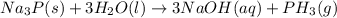 Na_3P(s)+3H_2O(l)\rightarrow 3NaOH(aq)+PH_3(g)