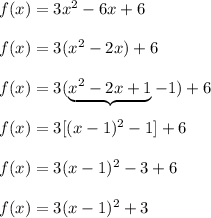 f(x)=3x^2-6x+6\\\\f(x)=3(x^2-2x)+6\\\\f(x)=3(\underbrace{x^2-2x+1}-1)+6\\\\ f(x)=3[(x-1)^2-1]+6\\\\f(x)=3(x-1)^2-3+6\\\\f(x)=3(x-1)^2+3