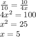 \frac{x}{10}=\frac{10}{4x} \\4x^{2}=100\\x^{2}=25\\x=5