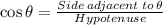 \cos \theta = \frac{Side \: adjacent \: to \: \theta}{Hypotenuse}