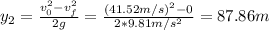 y_{2} = \frac{v_{0}^{2} - v_{f}^{2}}{2g} = \frac{(41.52 m/s)^{2} - 0}{2*9.81 m/s^{2}} = 87.86 m
