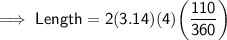\implies \sf{Length = 2(3.14)(4)\bigg(\dfrac{110}{360}\bigg)}