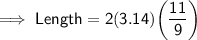 \implies \sf{Length = 2(3.14)\bigg(\dfrac{11}{9}\bigg)}