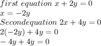 first \ equation \ x + 2y = 0\\x = -2y\\Second equation \ 2x +4y = 0\\2(-2y)+4y = 0\\-4y + 4y = 0\\