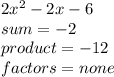2 {x}^{2}  - 2x - 6 \\ sum =  - 2 \\ product =  - 12 \\ factors =none