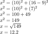 {x}^{2} = (10) {}^{2} + (16 - 9) {}^{2} \\  {x}^{2}  =  ({10})^{2}  + (7) {}^{2}    \\  {x}^{2}   = 100 + 49 \\  {x}^{2}  = 149 \\ x =  \sqrt{149 }  \\ x = 12.2